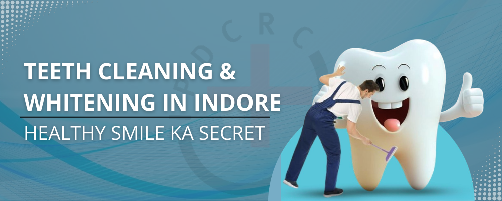 Teeth Cleaning & Whitening in Indore: Healthy Smile Ka Secret